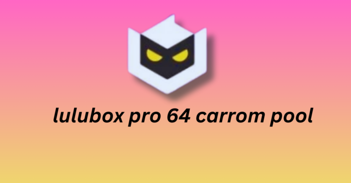lulubox pro 64 carrom pool