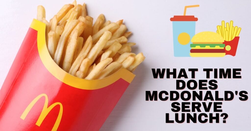 Unveiling the Timely Offerings What Time Does McDonald's Serve Lunch
